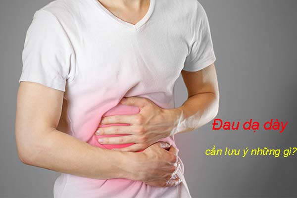 Đau dạ dày cần lưu ý gì
