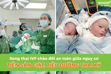 Song thai IVF chào đời an toàn giữa nguy cơ tiền sản giật và tiểu đường thai kỳ