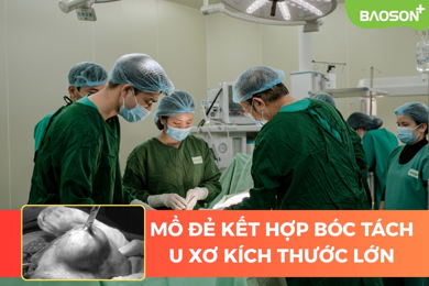 Vừa mổ lấy thai, vừa bóc tách u xơ tử cung kích thước lớn: Ca phẫu thuật phức tạp được xử trí an toàn tại Bảo Sơn