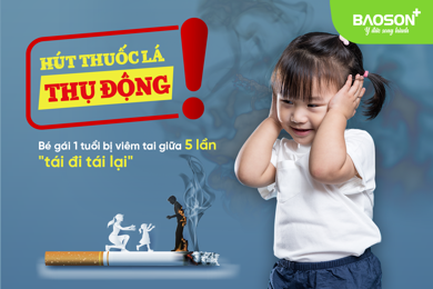 Cảnh báo: Bố vô tư hút thuốc lá, con 1 tuổi gánh hậu quả viêm tai giữa 5 lần