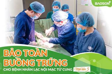 Phẫu thuật thành công, bảo toàn buồng trứng cho bệnh nhân lạc nội mạc tử cung