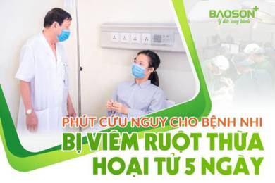 Mổ khẩn cấp cứu bệnh nhi bị viêm ruột thừa hoại tử 5 ngày