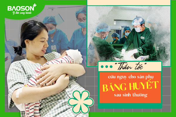 Cấp cứu thành công sản phụ bị băng huyết, rối loạn đông máu sau sinh thường