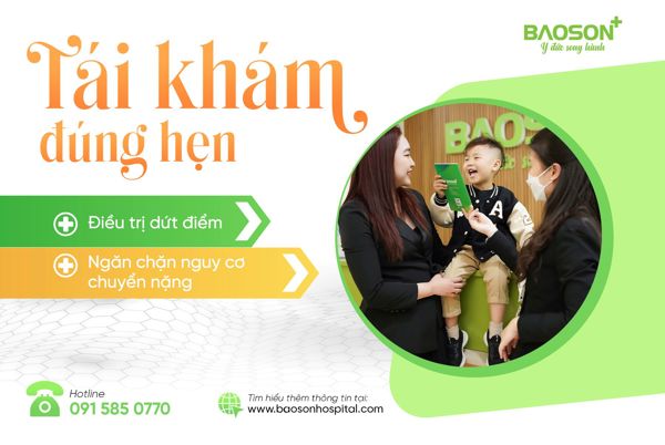 Tái khám đúng hẹn – Điều trị dứt điểm, ngăn chặn nguy cơ bệnh chuyển nặng ở trẻ